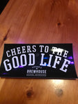Bumper sticker- cheers to the good life